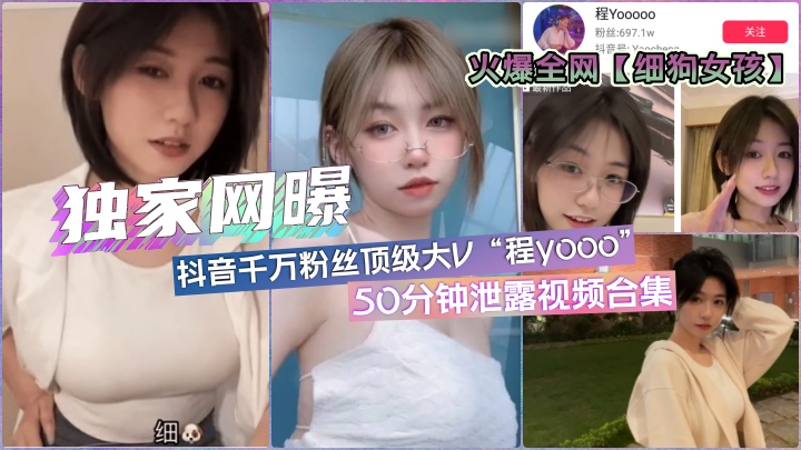 【独家网曝】全网疯传「细狗女孩」抖音顶流网红程y·各版本50分钟合集
