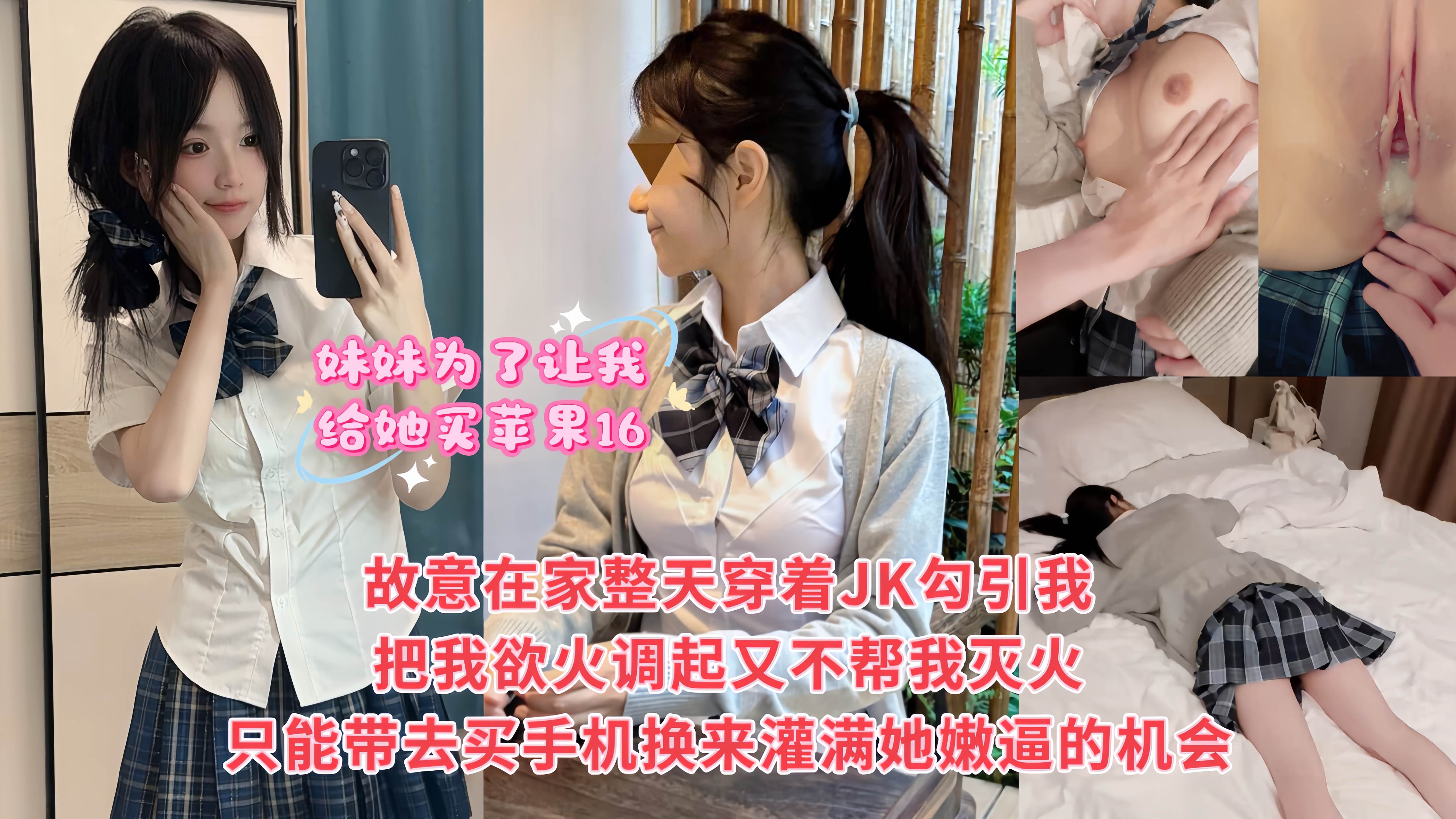 妹妹为了让我给她买苹果16，故意整天在家里穿着JK挑逗我，就赌我在爸妈面前不敢对她下手，最后被妹妹给整破防了，只能妥协带她去商场买手机，然后带妹妹去开房狠狠灌满她的嫩逼！